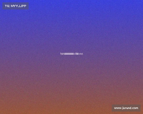 fish电子竞技穿越火线 cf电竞 vivi fish电子竞技穿越火线 cf电竞 vivi